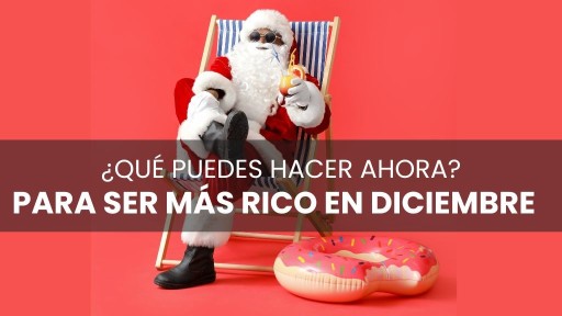 ¿Qué puedes hacer AHORA para ser más rico en diciembre?